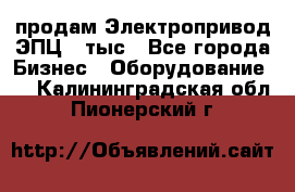 продам Электропривод ЭПЦ-10тыс - Все города Бизнес » Оборудование   . Калининградская обл.,Пионерский г.